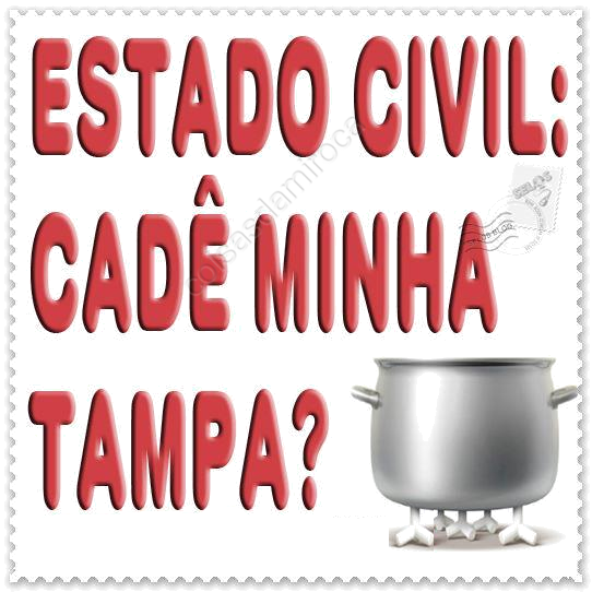 Estado Civil: Cadê minha Tampa?...(4)